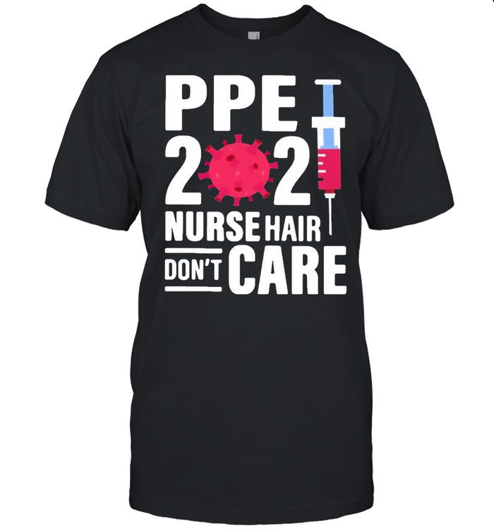 Ppe 2021 Nurse Hair Donâ€™t Care shirt