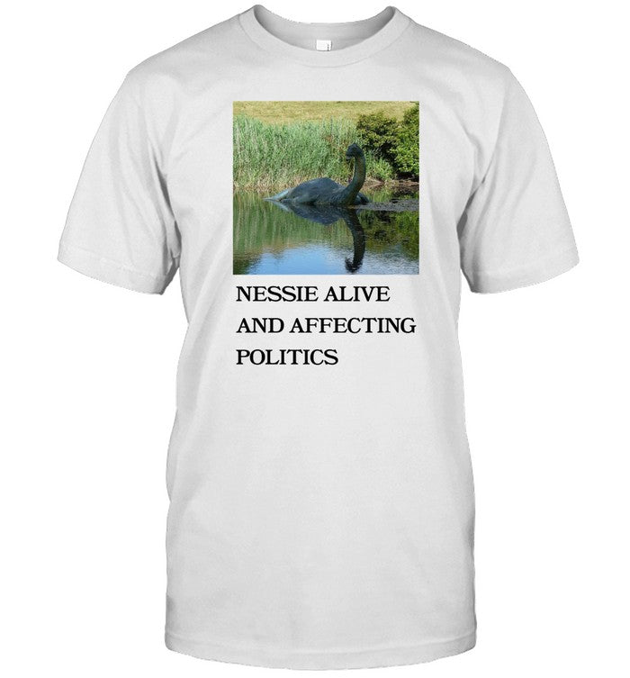 Nessie Alive And Affecting Politics Shirt
