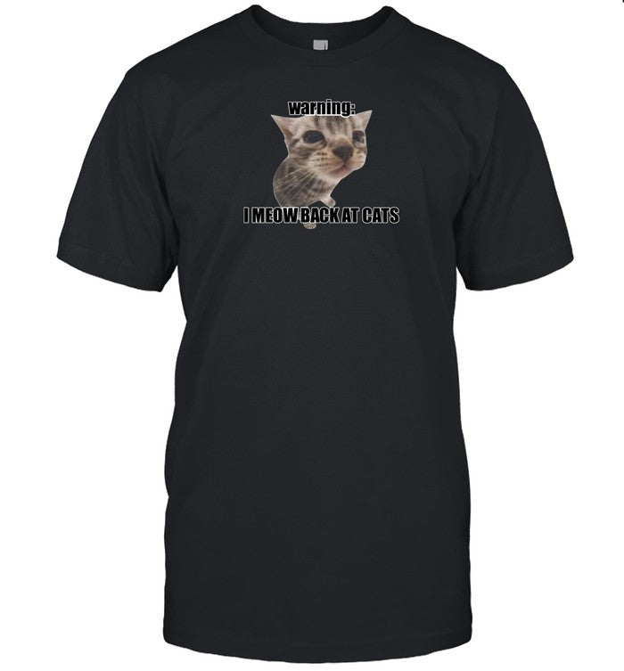 Limited Warning I Meow Back At Cats Shirt