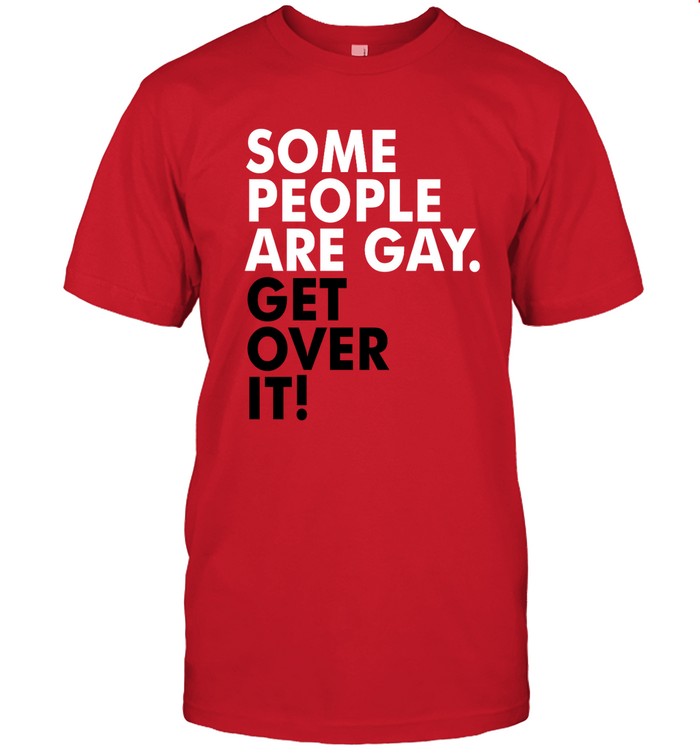 Some People Are Gay Get Over It Shirts