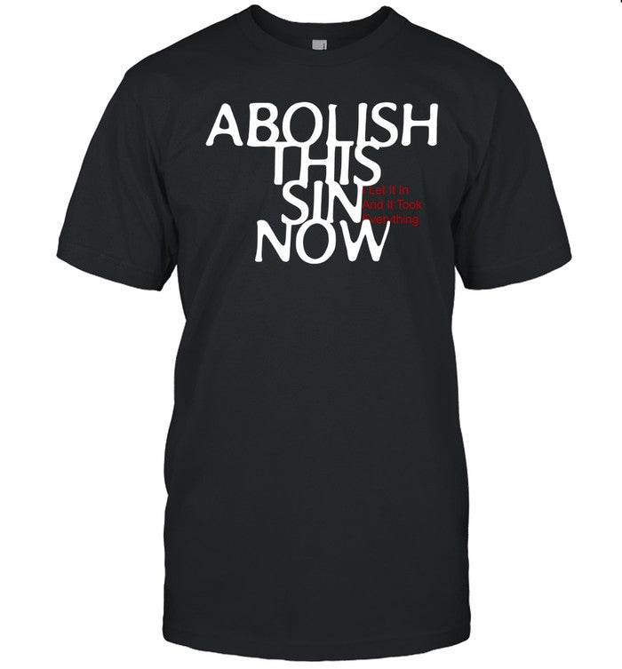 Abolish This Sin Now Black Shirt