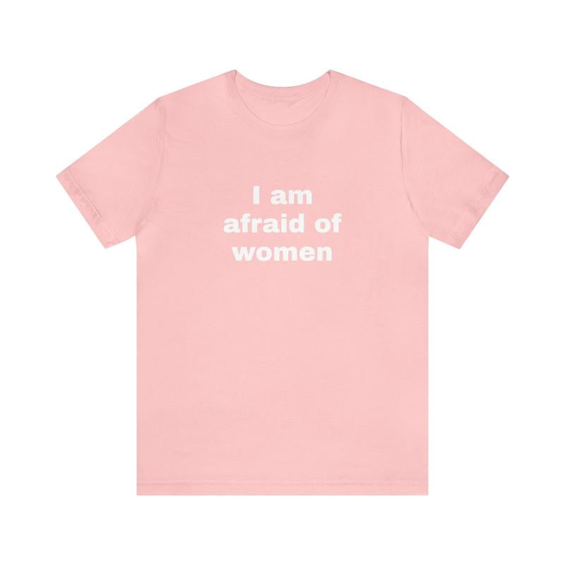 I Am Afraid Of Women Funny T-Shirts - Dark Humor Gag Gifts Meme Shirts Dad Jokes Satire Ironic Shirts - Unique Oddly Specific Apparel