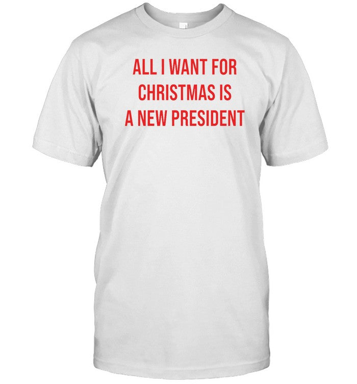 All I Want For Christmas Is A New President Tee