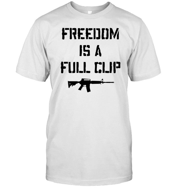 Shirt Freedom Is A Full Clip