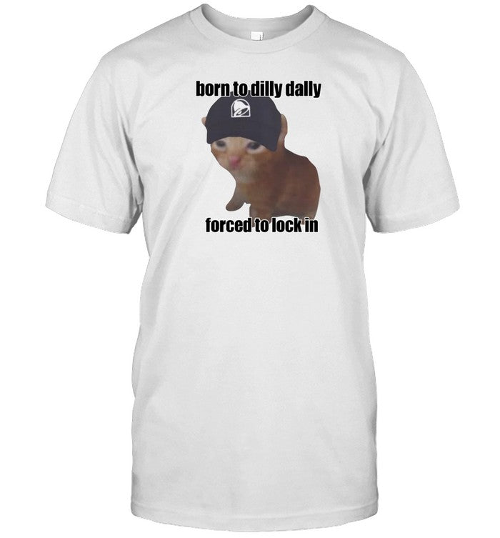 Goofyahhtees Born To Dilly Taco Dally Forced To Lock In Shirt
