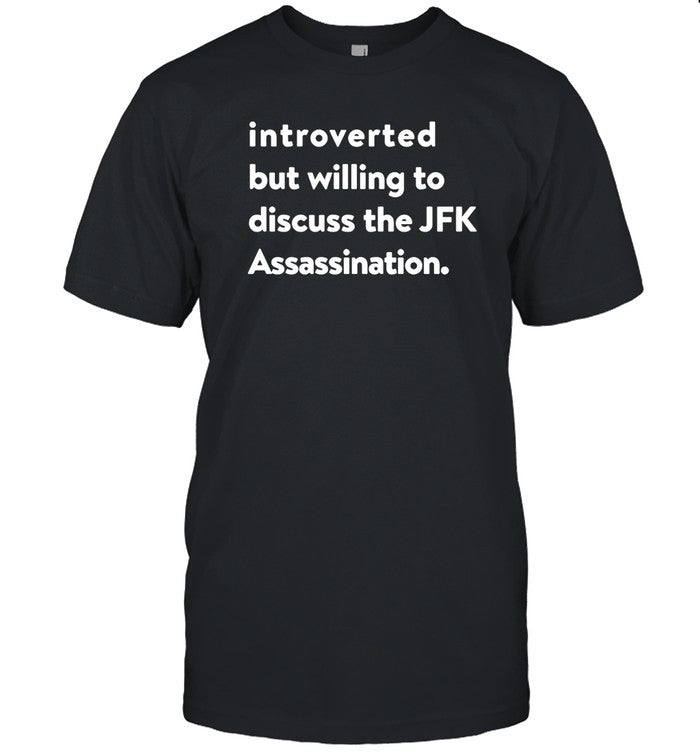 Introverted But Willing To Discuss The JFK Assassination T-Shirt_1