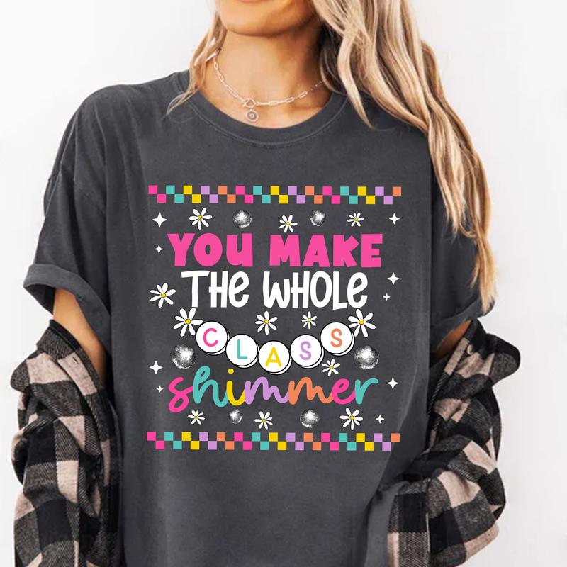 You Make The Whole Class Shimmer Shirt, Groovy Teacher Shirt, Back To School Clothing, First Day Of School Oufit, New Teacher Gift, SPED Teacher Tee C