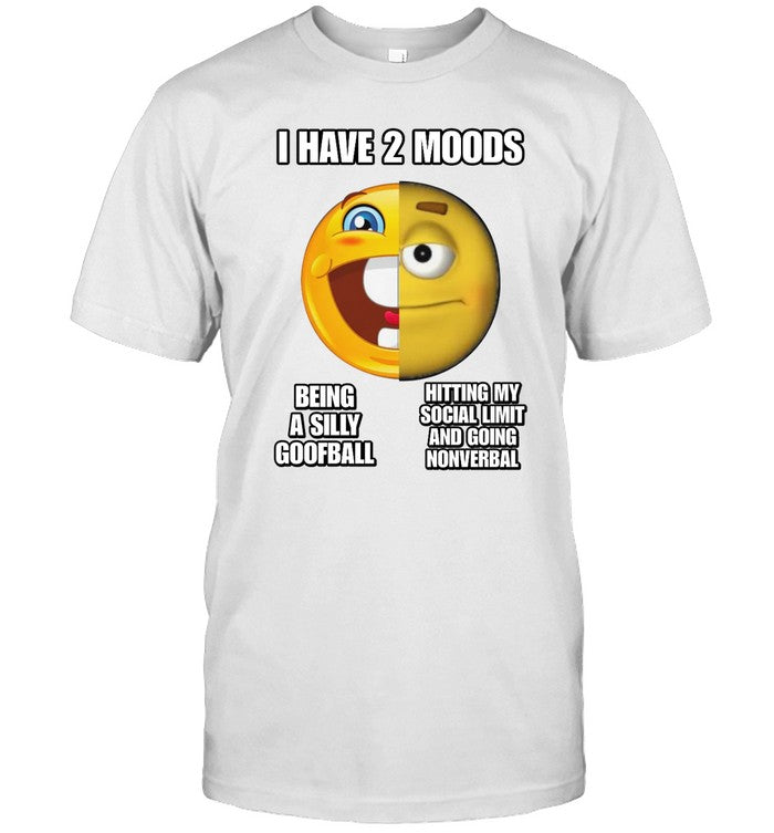 Shirt I Have 2 Moods Being A Silly Goofball Hitting My Social Limit And Going Nonverbal