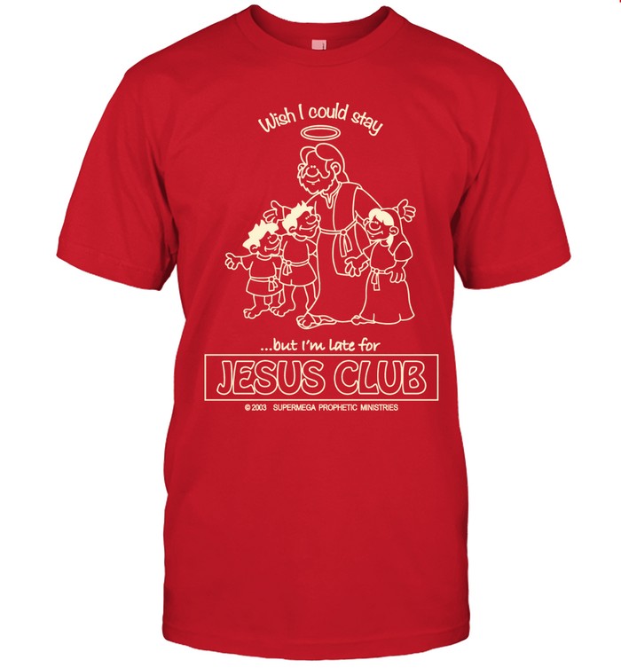 Limited Wish I Could Stay Jesus Club Shirts
