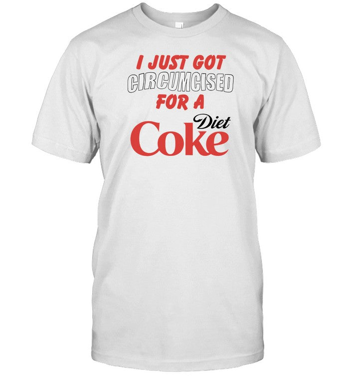 I Just Got Circumcised For A Diet Coke Shirt