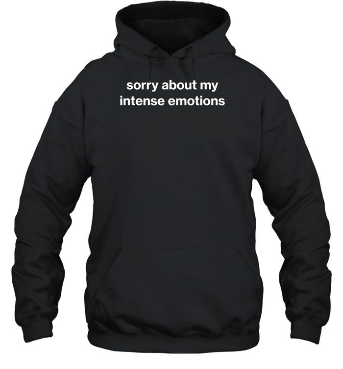Sorry About My Intense Emotions Hoodie Sweatshirt