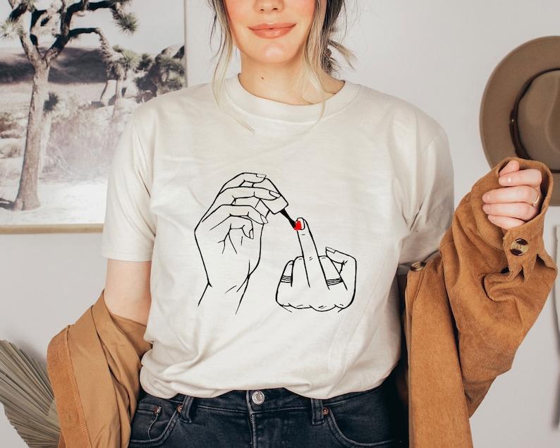 Women Middle Finger Nail Polish Shirt, Feminist TShirt, Empowered Women SweatShirt, Nail Polish Shirt, Sarcastic Shirt, Gift For Best Friend