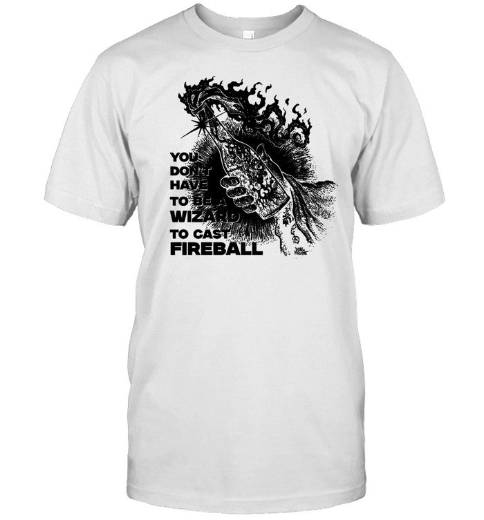 Punkwithacamera You Don't Need To Be A Wizard To Cast A Fireball Shirt