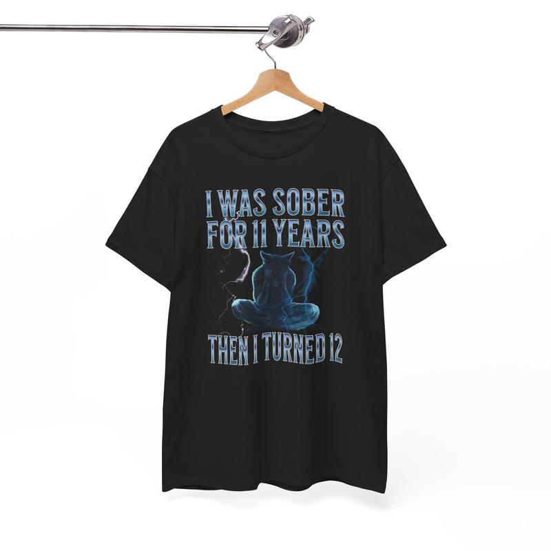 Funny Cotton Streetwear Tee - I was sober for 11 years then I turned 12 - Casual Crewneck Shortsleeve Menswear T-Shirt