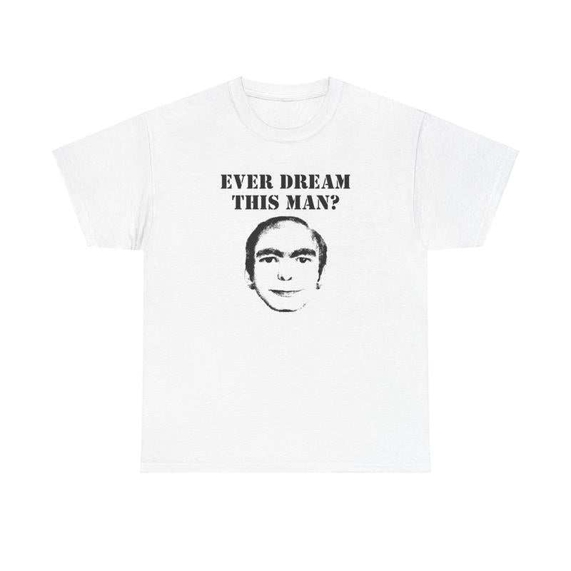 EVER DREAM THIS MAN? SHIRT