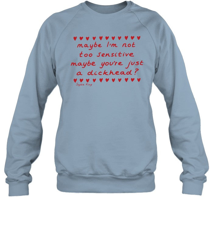 Maybe I'm Not Too Sensitive Maybe You're Just A Dickhead Crewneck Sweatshirt