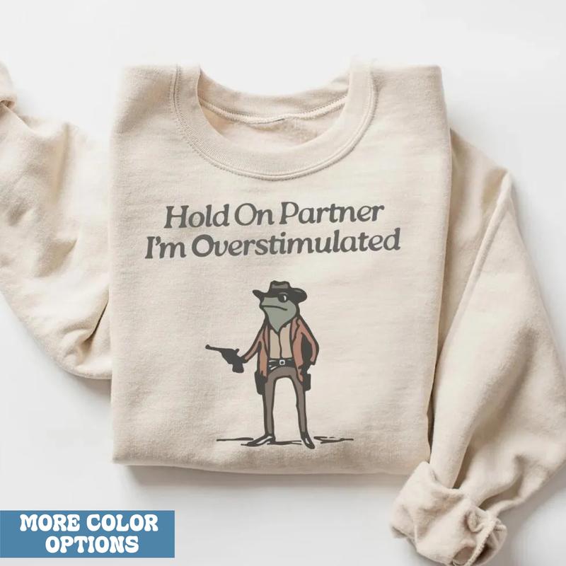 Hold On Partner, I'm Overstimulated Sweatshirt, Cowboy Frog Shirt, Funny & Cute Animal Sweatshirt, Unhinged Frog Tee, Trending Gift for Him & Her, Bes