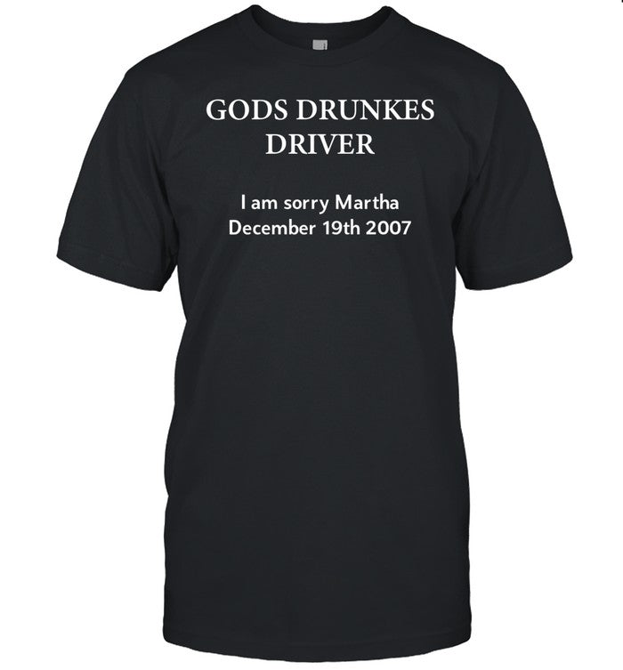 Gods Drunles Drives I Am Sorry Martha December 19Th 2007 Tee