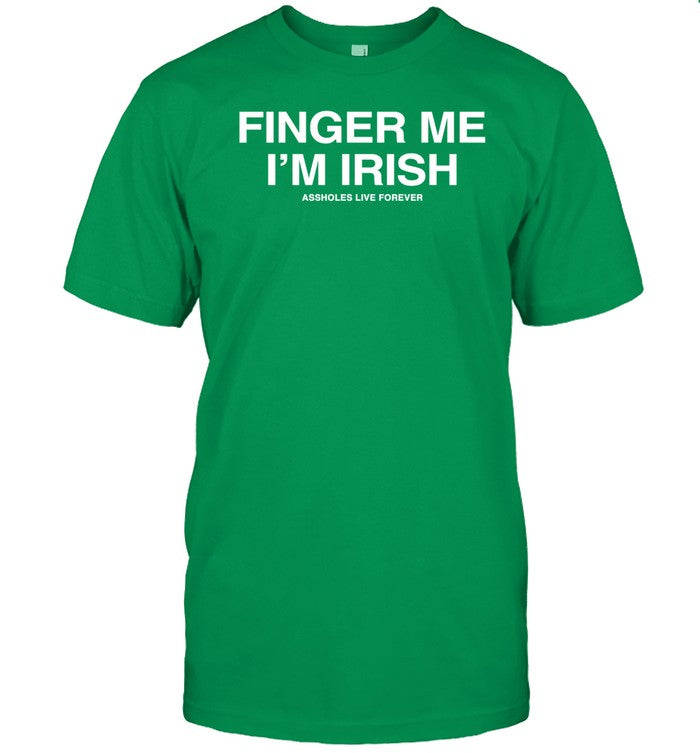Shirt Assholes Live Forever Finger Me I'm Irish