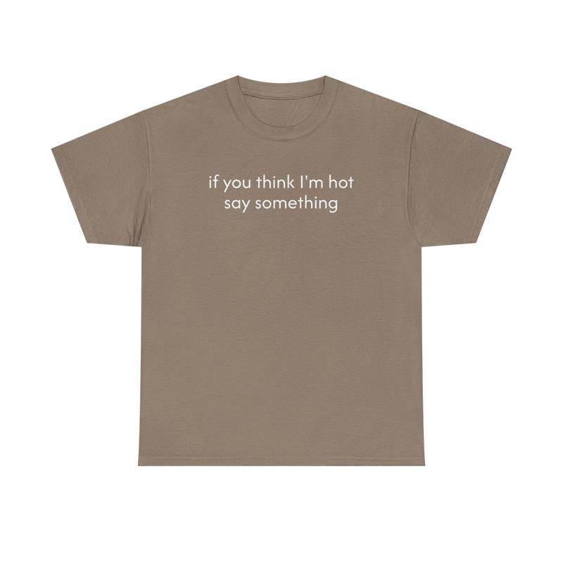 If You Think I'm Hot Say Something Unisex Heavy Cotton Tee - Funny Shirt - Joke T Shirt - Party Shirt - Gift for Men and Women