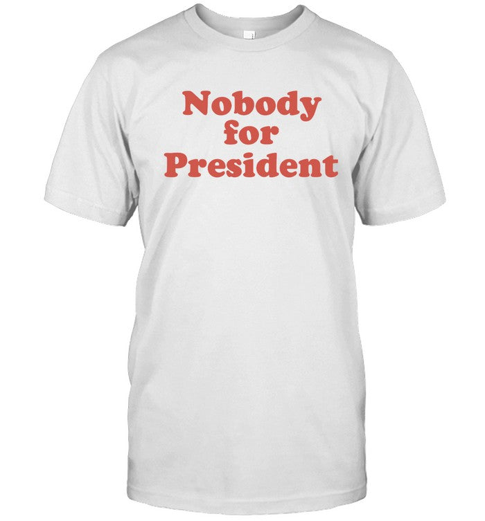 Limited Nobody For President Shirt