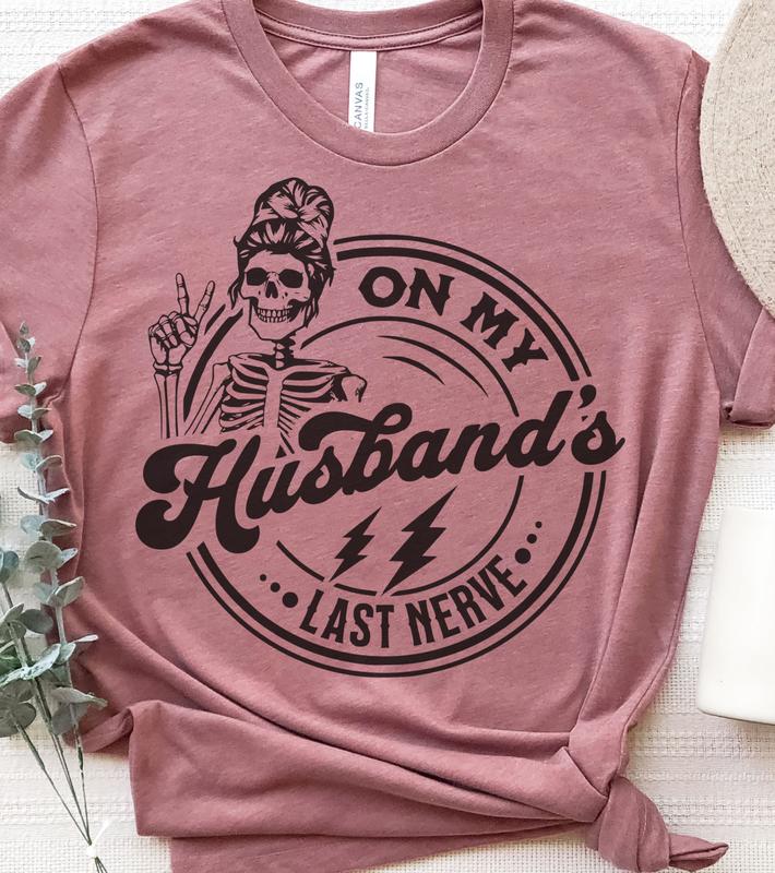 On My Husband's Last Nerve T-Shirt Funny Couples Tshirt Sarcastic Fun Tee Soft Print Tshirt Sublimation Print Tee Gift For Husband Shirt Gift For Wife