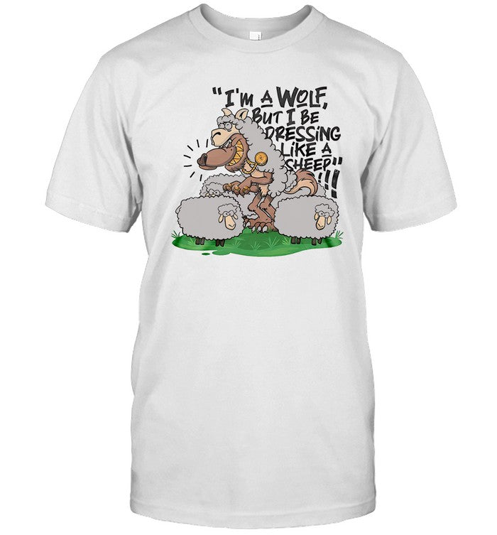 I'm A Wolf But I Be Dressing Like A Sheep T-Shirt