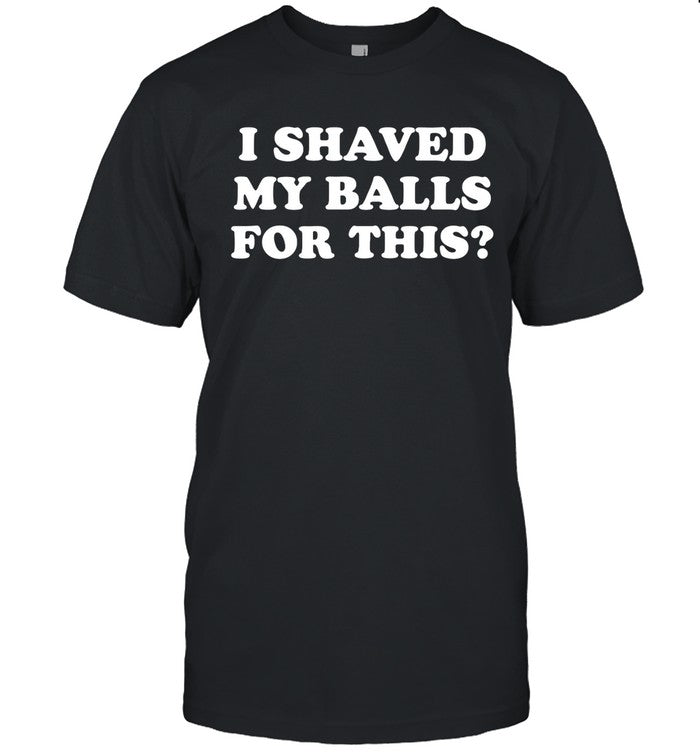 I Shaved My Balls For This Limited Shirt_1