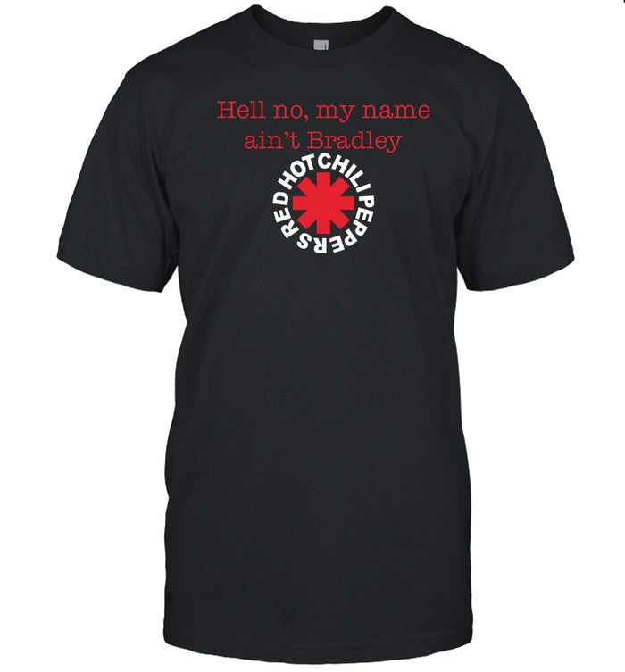 Hell No My Name Ain't Bradley Red Hot Chili Peppers Shirt
