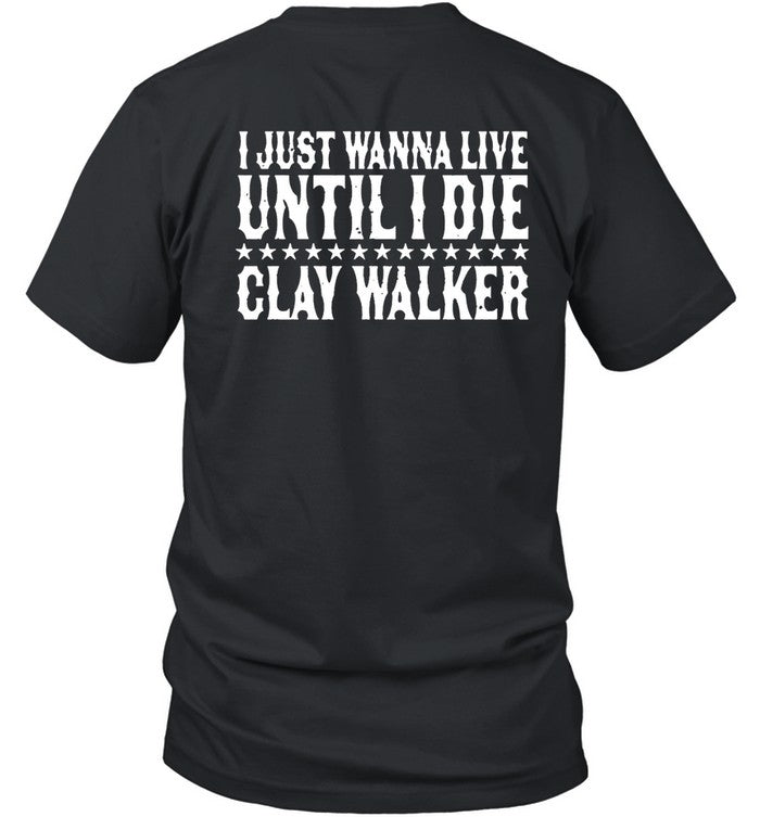 I Just Wanna Live Until I Die Clay Walker Shirt