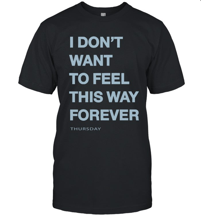 I Don't Want To Feel This Way Forever 2024 T Shirt