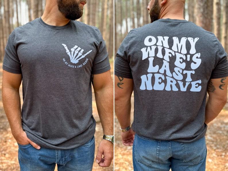 On my Wife's Last Nerve Shirt, Funny Wife Two Sided Shirt, Gift for Him, Wedding Trendy Shirts, Last Nerve T-shirt, Bachelorette Gifts Shirt,Stupid, F