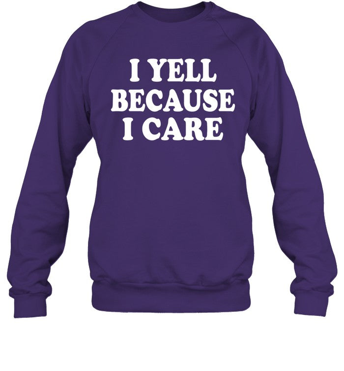 I Yell Because I Care Sweatshirt