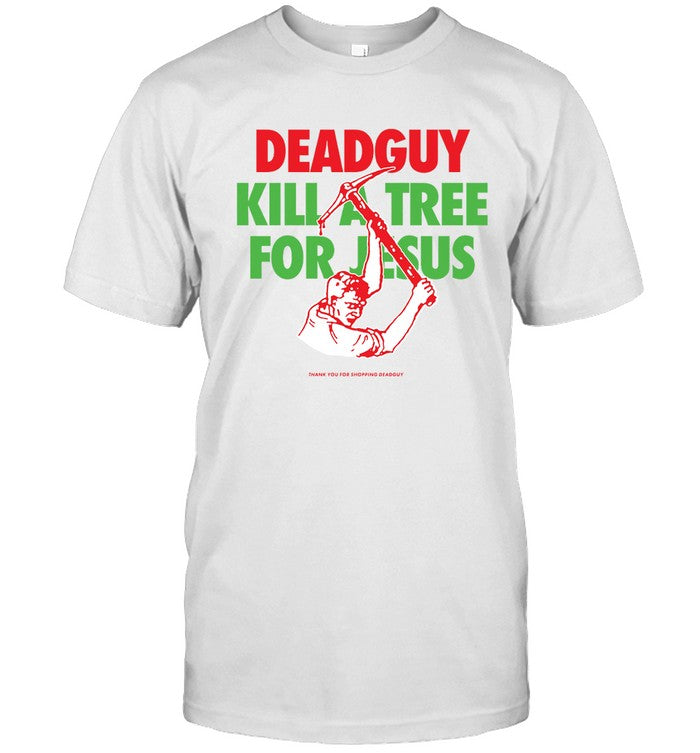 Deadguy Kill A Tree For Jesus T Shirt Limited Edition