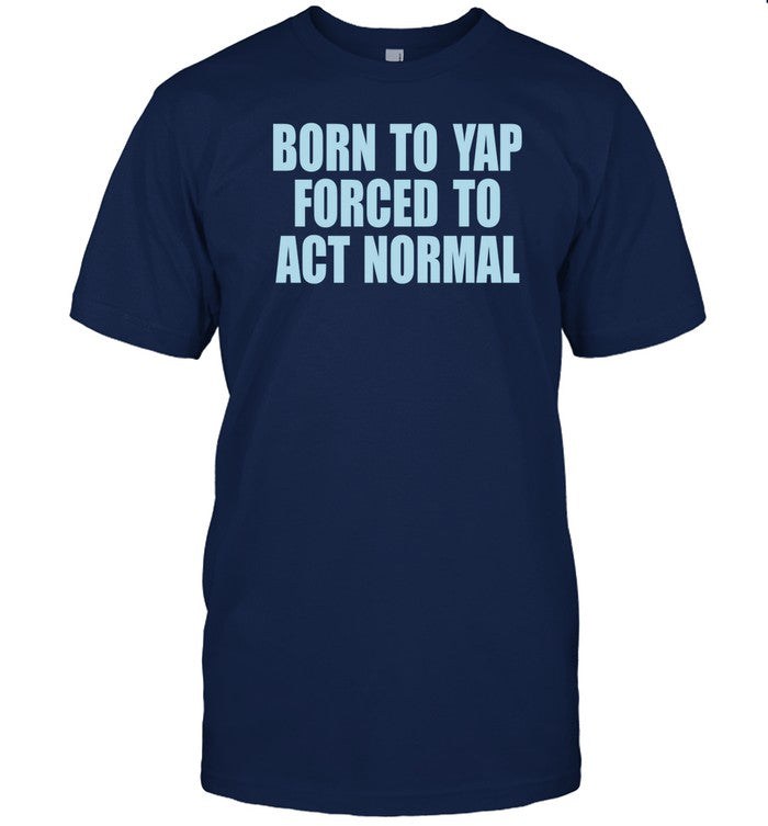 Shirt Vibe2k Born To Yap Forced To Act Normal