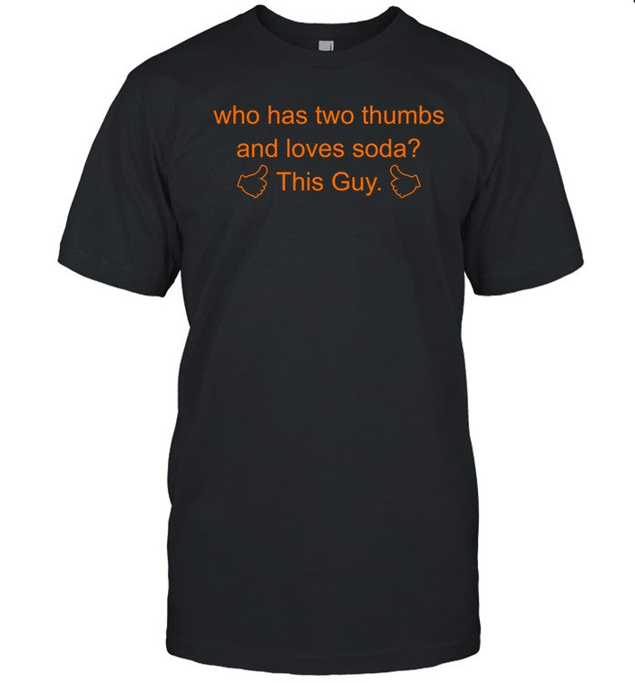 Who Has Two Thumbs And Loves Soda This Guy Shirt