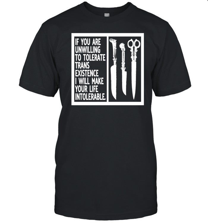 Silas Denver If You Are Unwilling To Tolerate Trans Existence I Will Make Your Life Intolerable Tee
