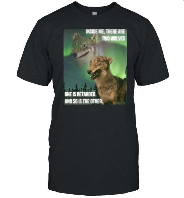 Jbanklestankle1 Inside Me There Are Two Wolves One Is Retarded And So Is The Other Shirt