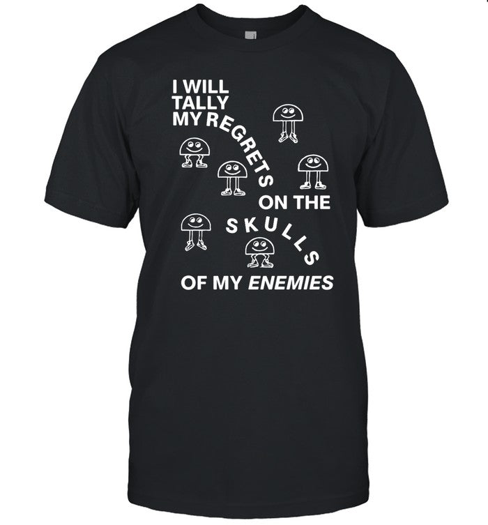 I Will Tally My Regrets On The Skulls Of My Enemies Shirt Shirts That Go Hard