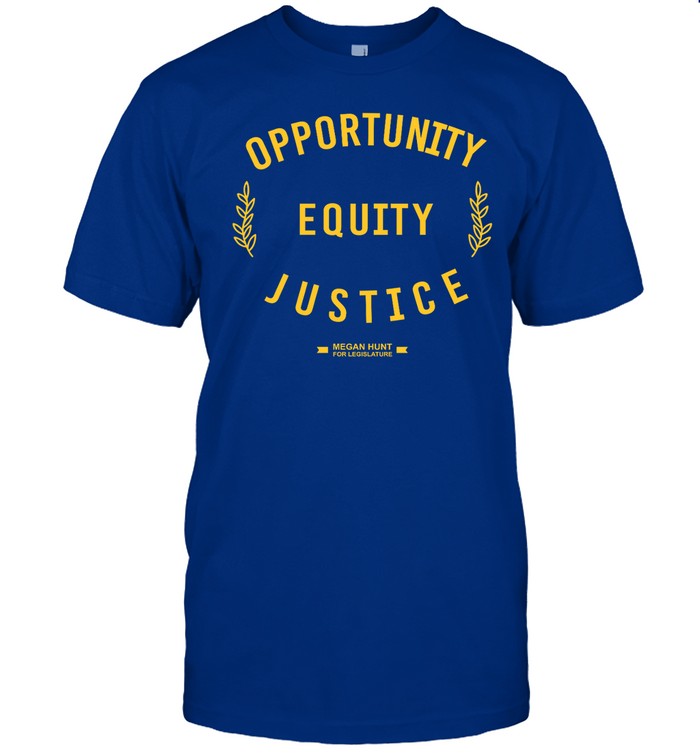 Senator Megan Hunt Opportunity Equity Justice Shirt