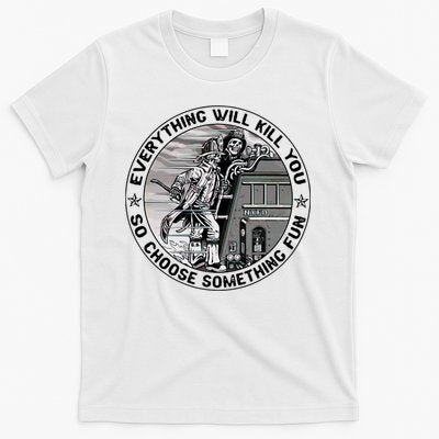 Everything Will Kill You So Choose Something Fun Firefighter T-Shirt