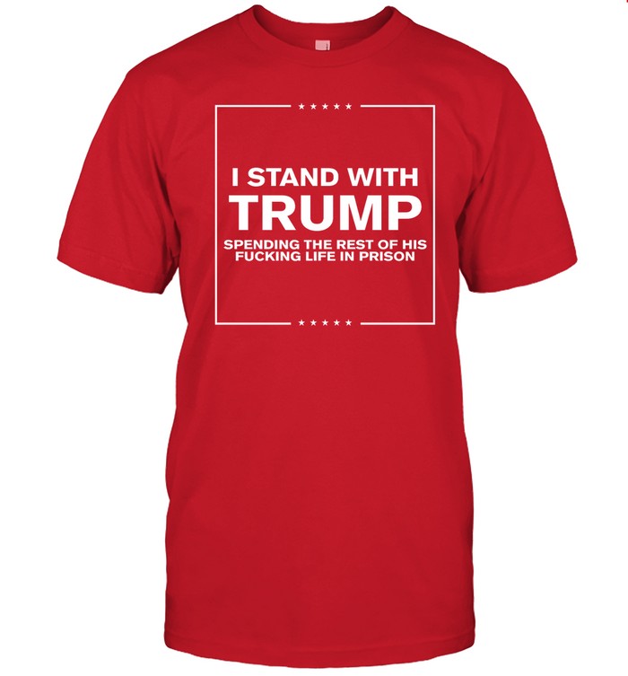 I Stand With Trump Spending The Rest Of His Fucking Life In Prison Hoodie