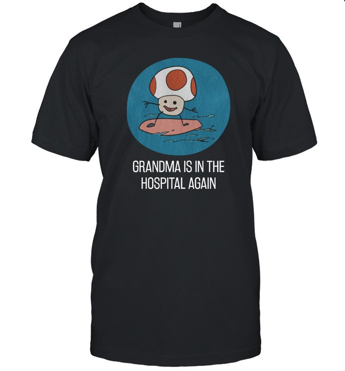 Shirts That Go Hard Grandma Is In The Hospital Again Shirt
