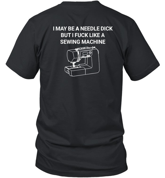 I May Be A Needle Dick But I Fuck Like A Sewing Machine Tee