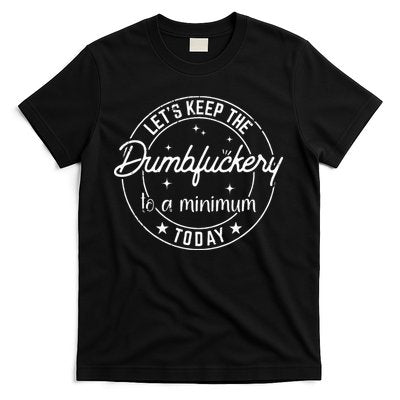 Funny Coworker Lets Keep The Dumbfuckery To A Minimum Today T-Shirt