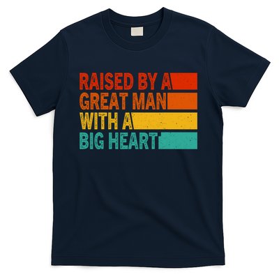 Fatherâ€™s Day Quote Raised By A Great Man With A Big Heart T-Shirt