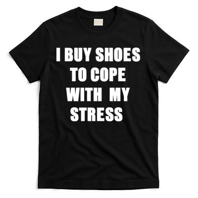 I BUY SHOES TO COPE WITH MY STRESS T-Shirt