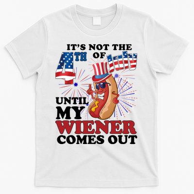Its Not The 4th Of July Until My Wiener Comes Out Funny T-Shirt