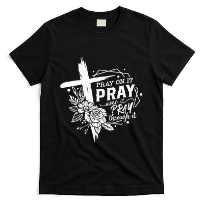 Pray On It Pray Over It Pray Through It T-Shirt