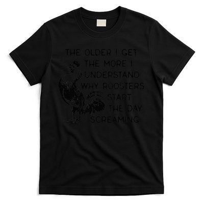 The Older I Get The More I Understand Why Roosters Start The T-Shirt